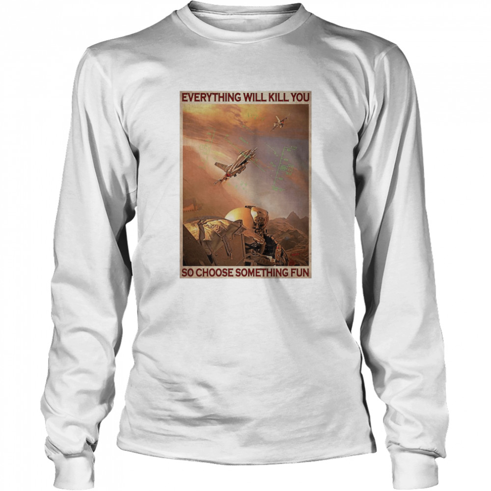 Air Force Everything WIll Kill You So Choose Something Fun  Long Sleeved T-shirt