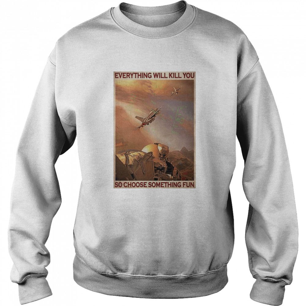 Air Force Everything WIll Kill You So Choose Something Fun  Unisex Sweatshirt