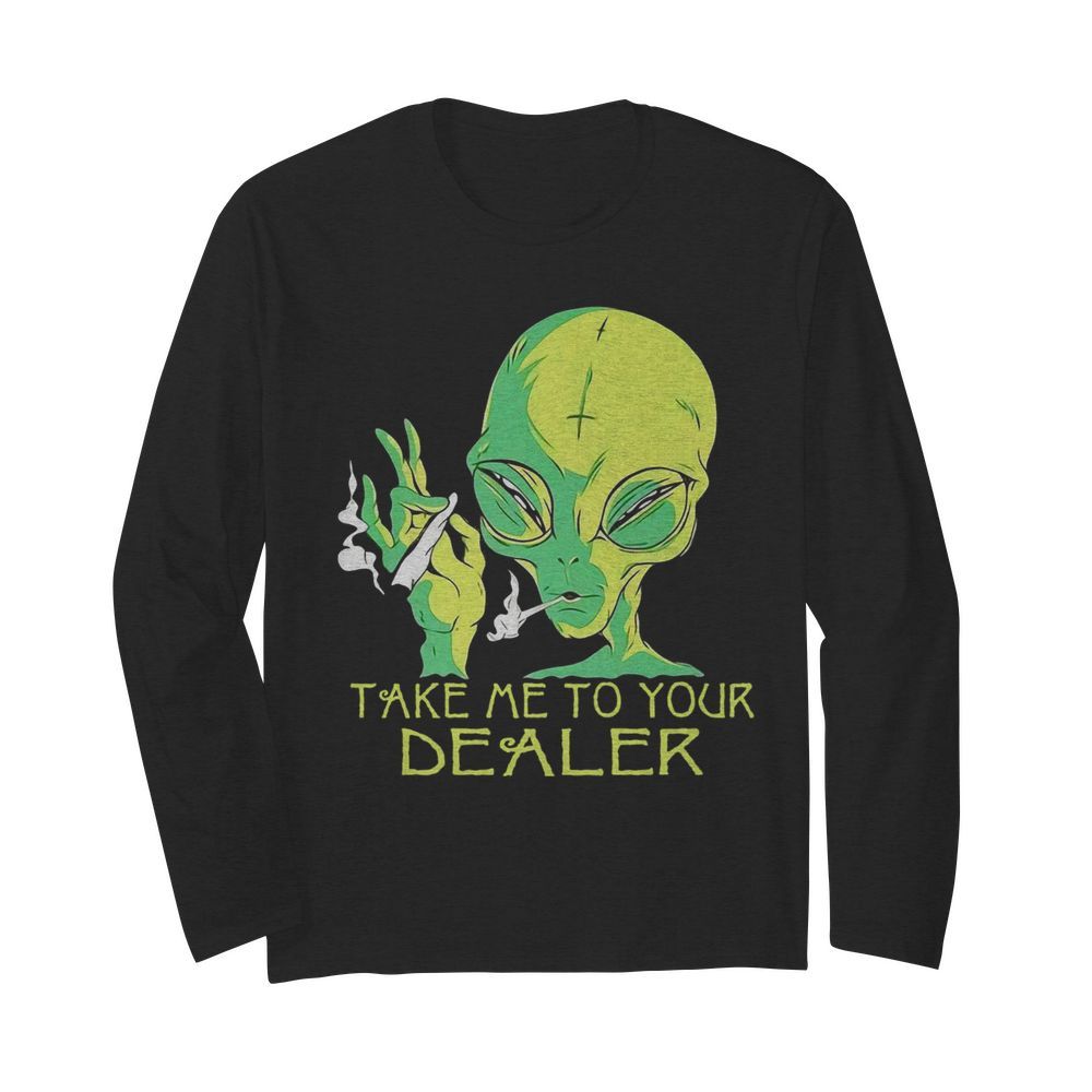 Alien Smoking Take Me To Your Dealer  Long Sleeved T-shirt 