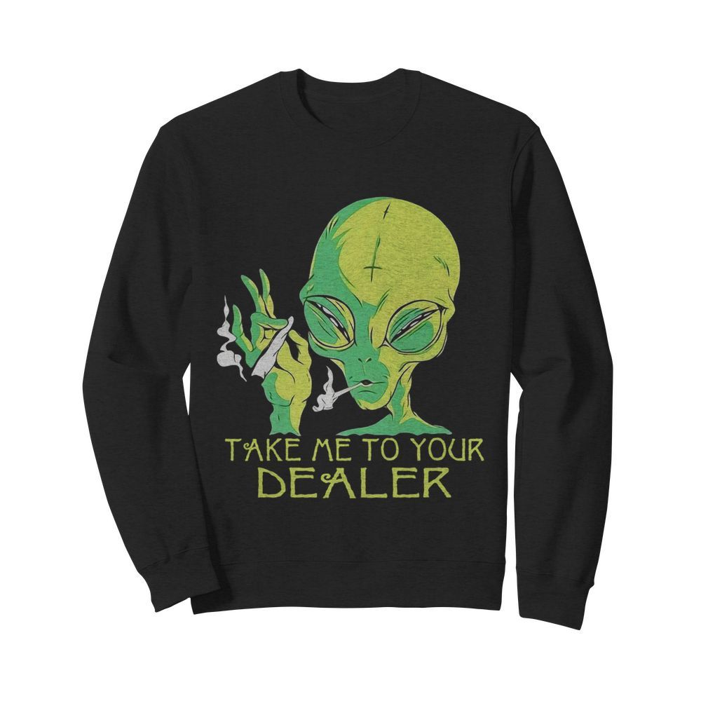 Alien Smoking Take Me To Your Dealer  Unisex Sweatshirt