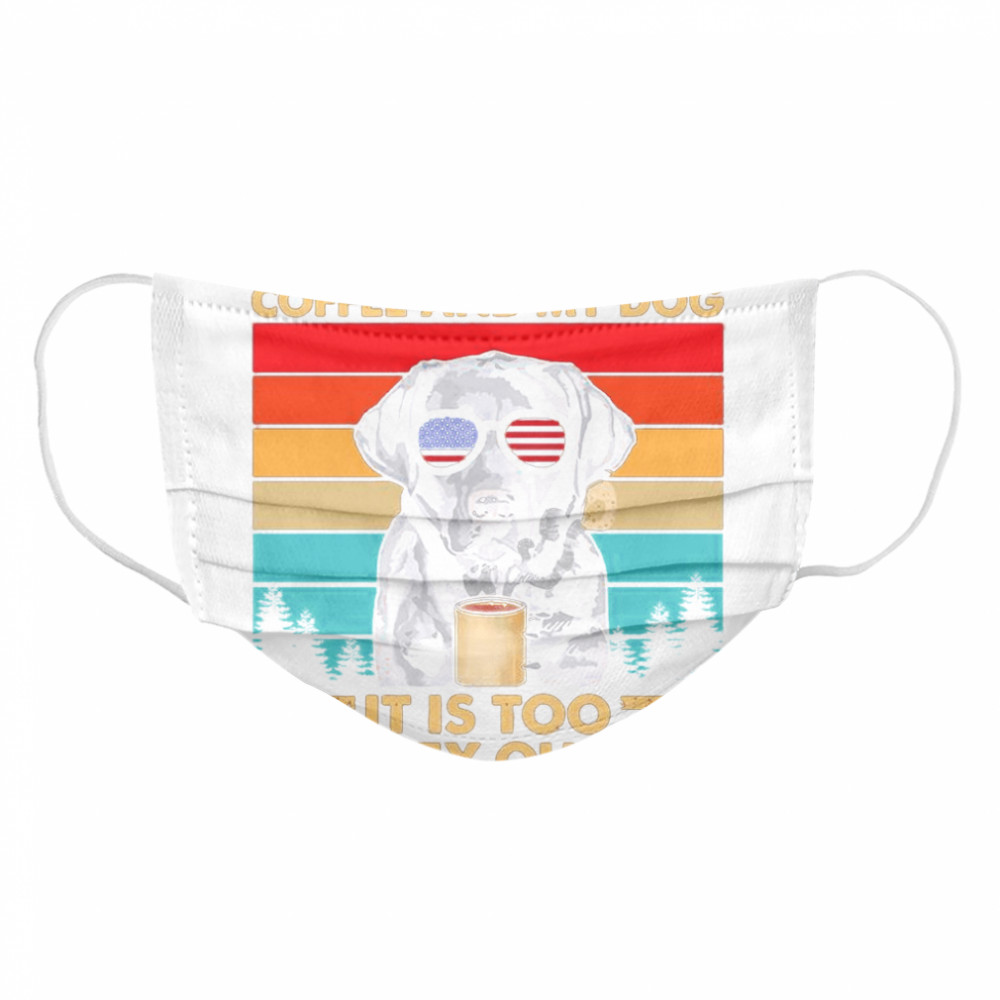 All I Need Is Coffee And My Dog Its Too Peopley Outside Vintage Retro  Cloth Face Mask