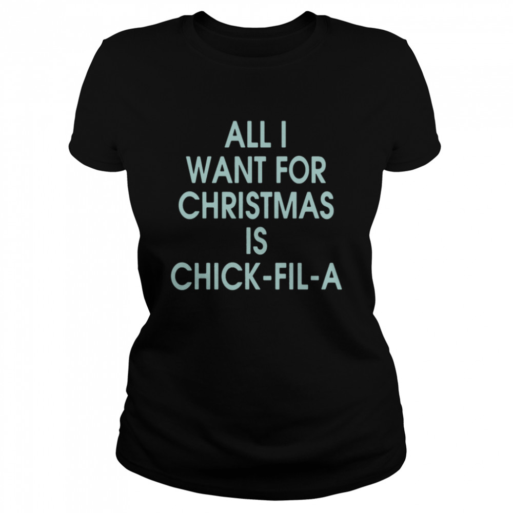 All I Want For Christmas Is Chick Fil A  Classic Women's T-shirt