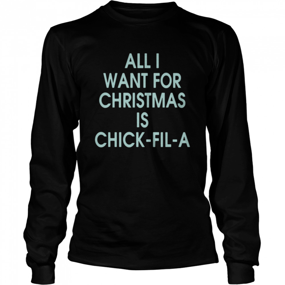 All I Want For Christmas Is Chick Fil A  Long Sleeved T-shirt