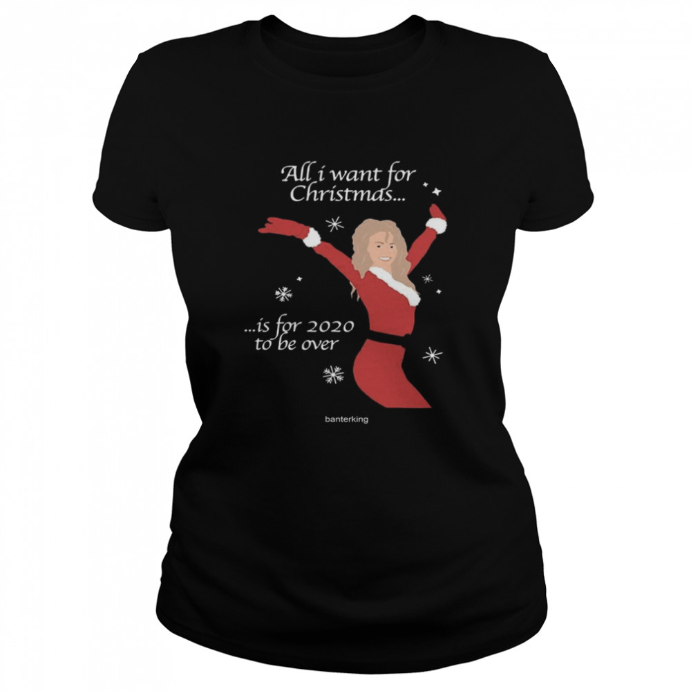 All I Want For Christmas Is For 2020 To Be Over Christmas  Classic Women's T-shirt