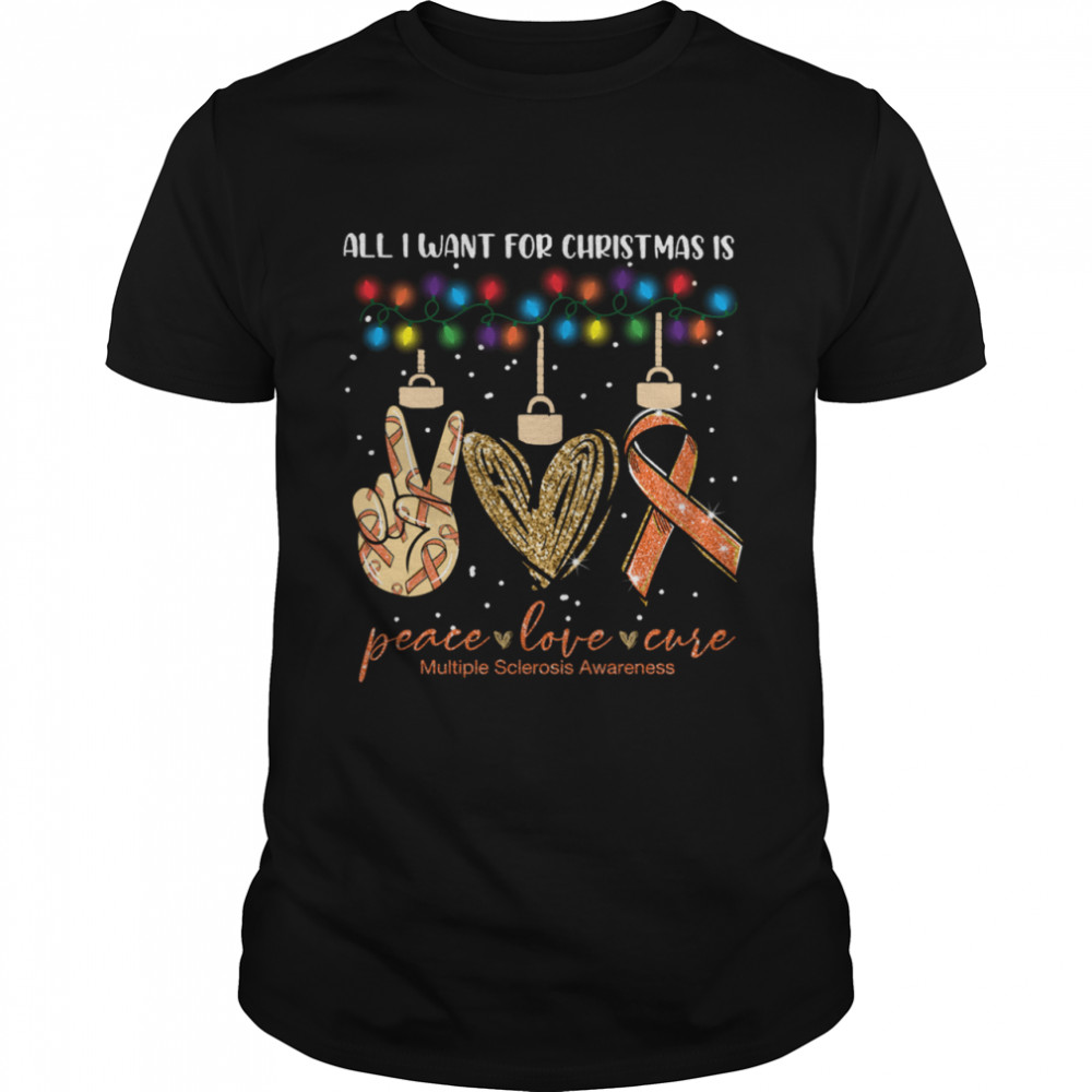 All I Want For Christmas Is Peace Love Cure Multiple Sclerosis Awareness Christmas shirt