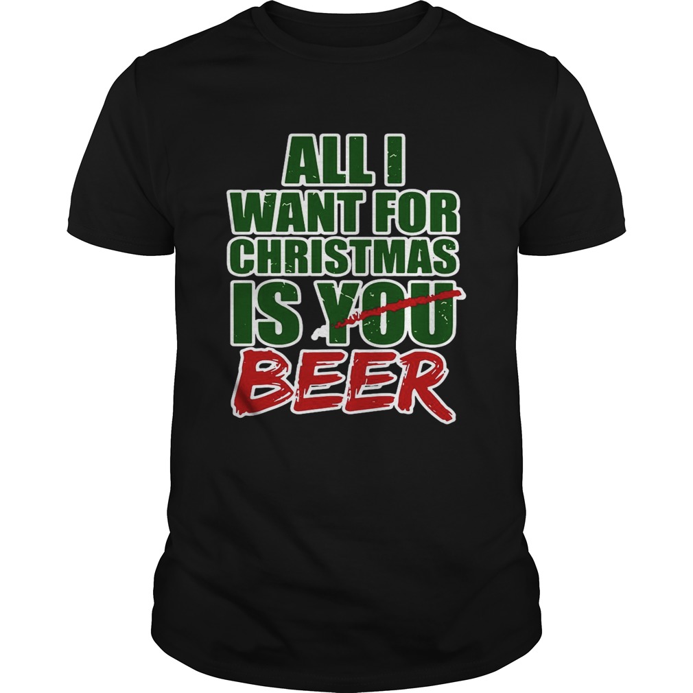 All I Want For Christmas Is You Beer shirt