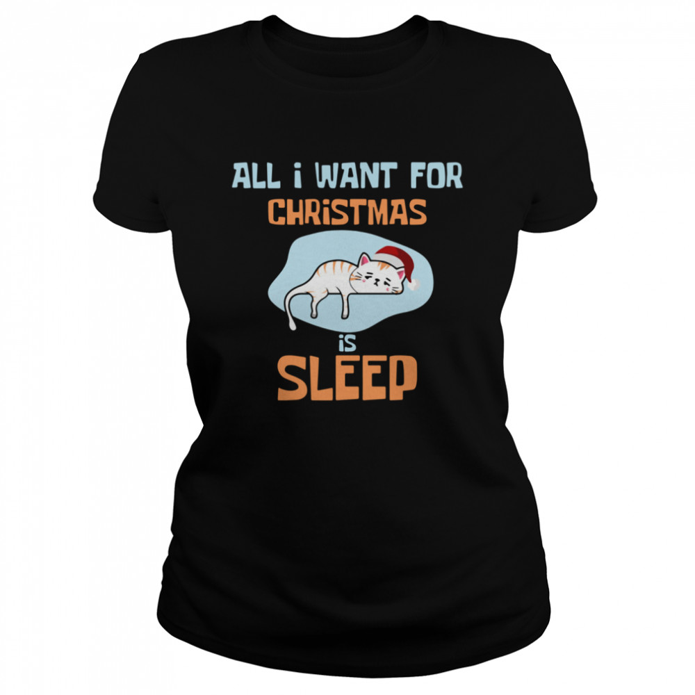 All I Want For  Christmas Is sleep  Classic Women's T-shirt