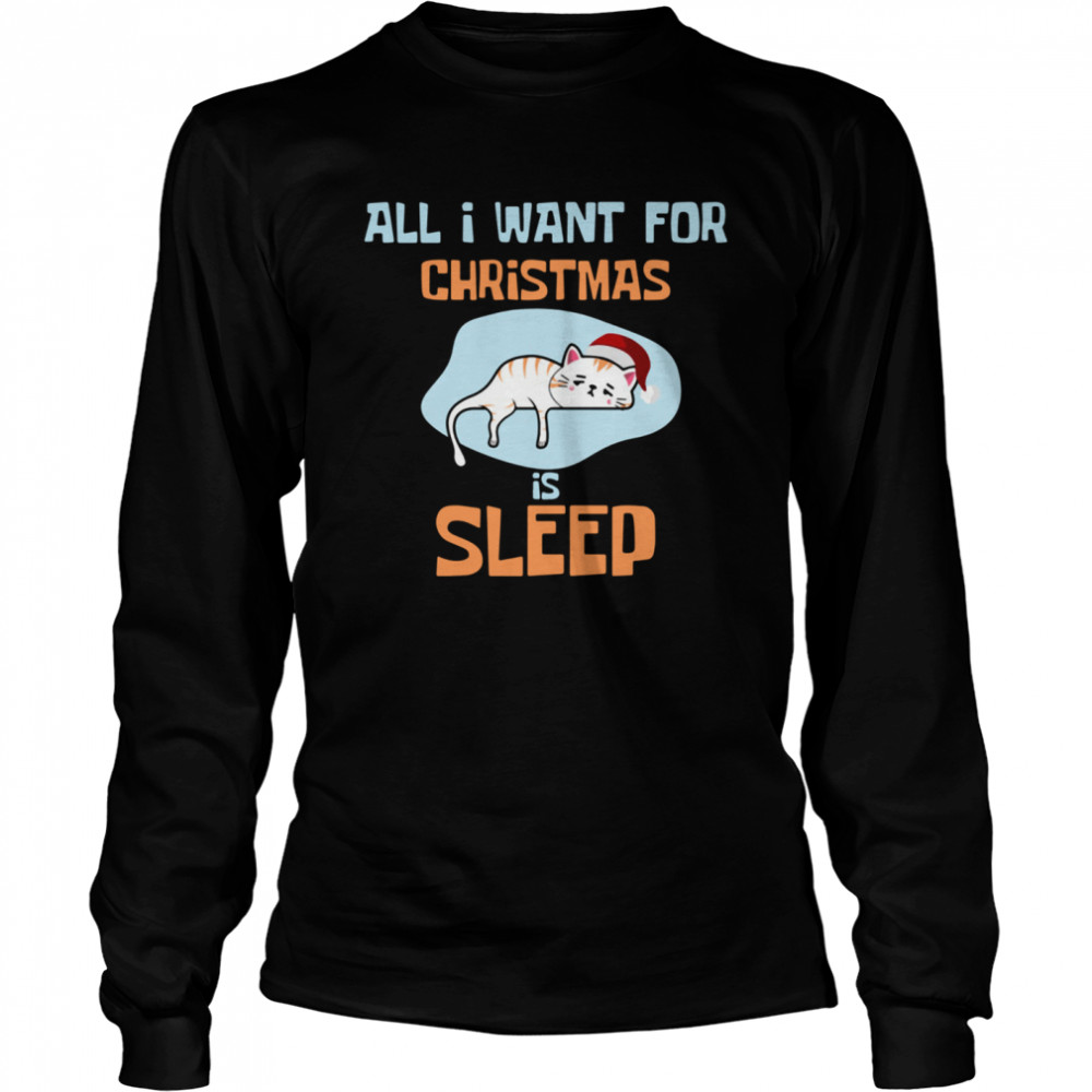 All I Want For  Christmas Is sleep  Long Sleeved T-shirt