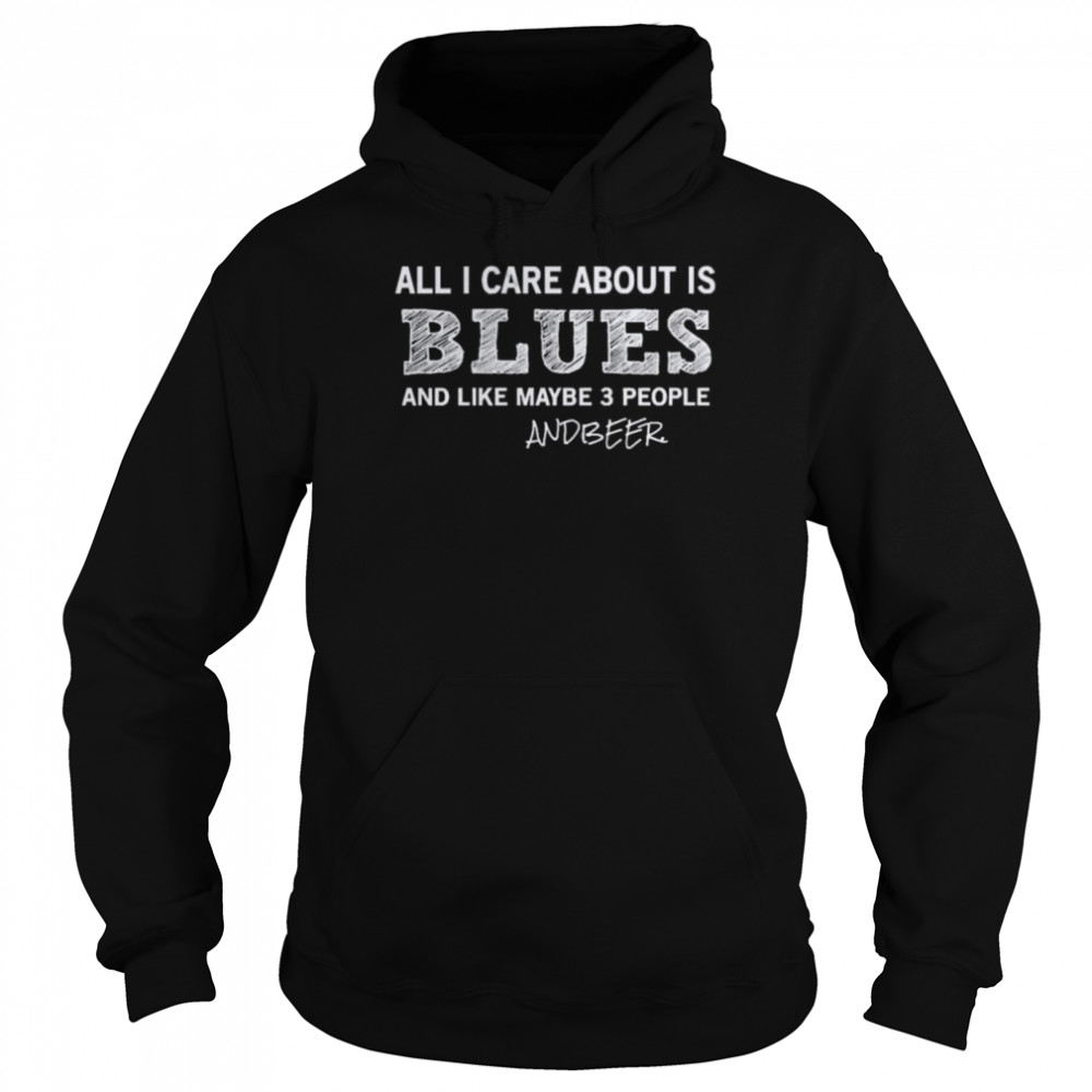 All I care about is blues and like maybe 3 people and Beer  Unisex Hoodie