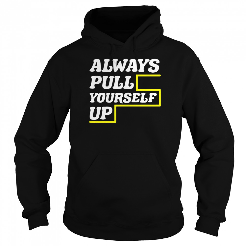 Always Pull Yourself Up  Unisex Hoodie