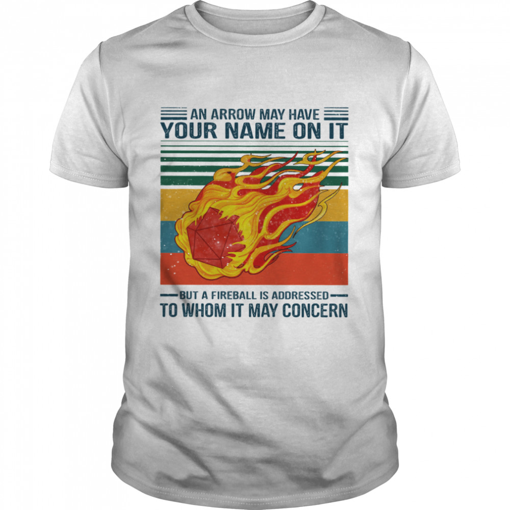 An Arrow May Have Your Name On It But A Fireball Is Addressed To Whom It May Concern Vintage shirt