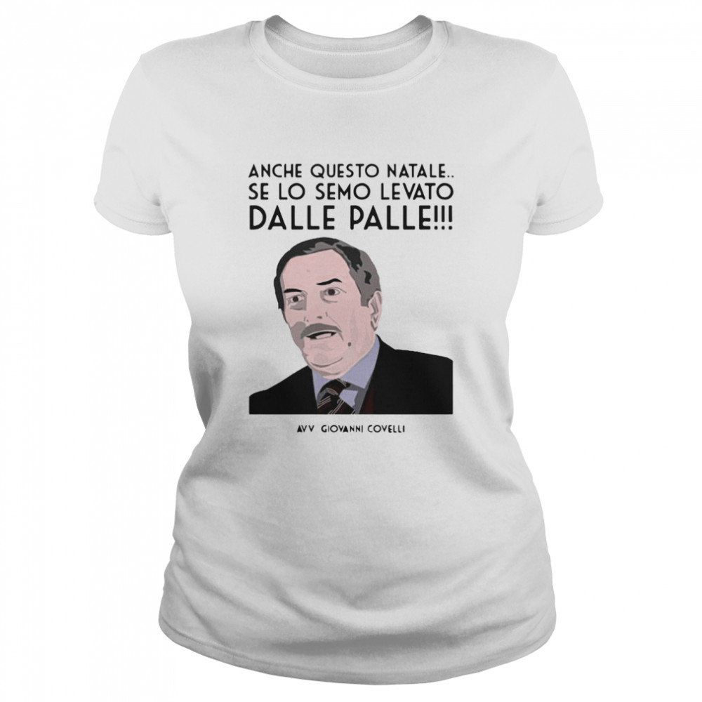 Anche Questo Natale Se Lo Semo Levato Dalle Palle Avv Giovanni Covelli  Classic Women's T-shirt