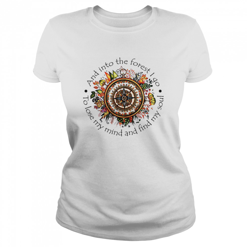 And Into The Forest I Go To Lose My Mind And Find My Soul  Classic Women's T-shirt