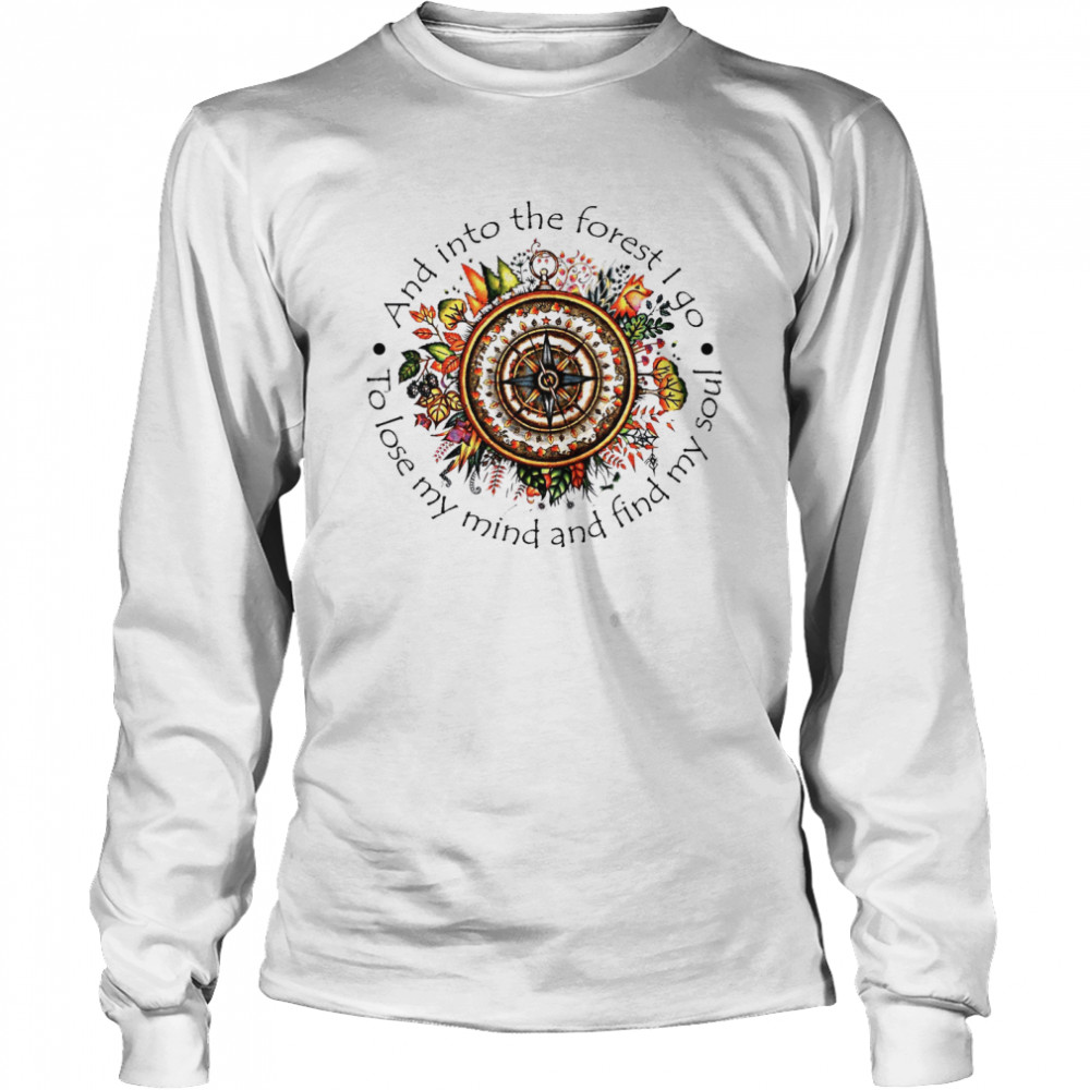 And Into The Forest I Go To Lose My Mind And Find My Soul  Long Sleeved T-shirt