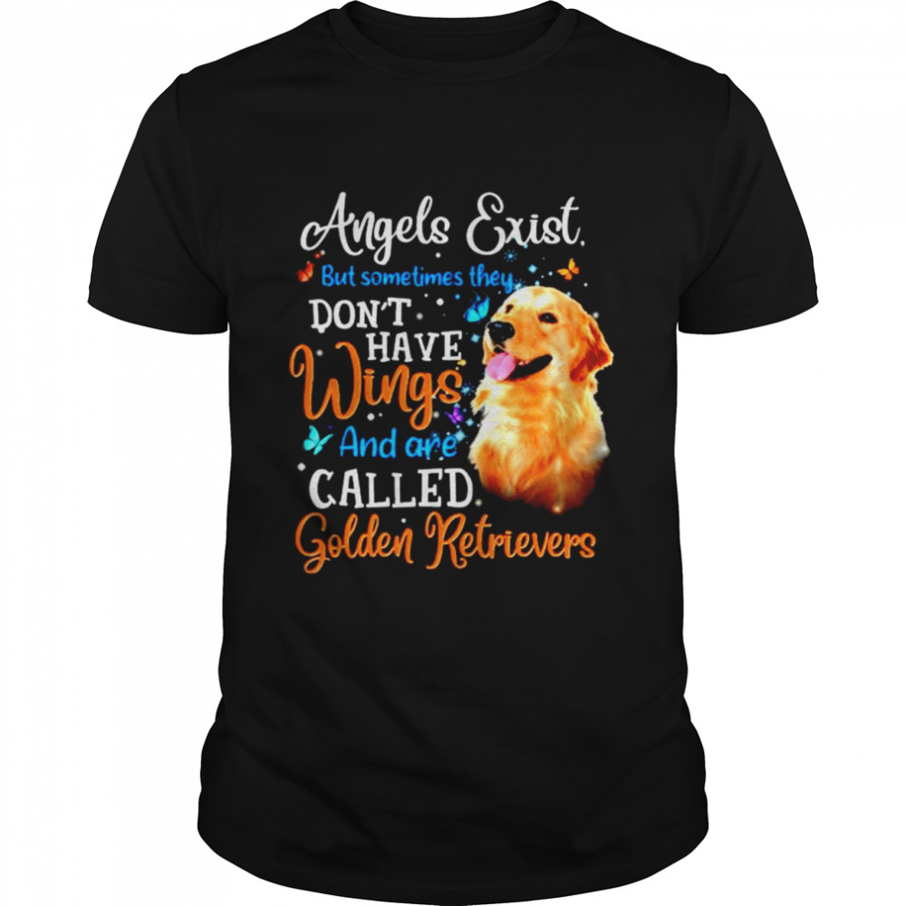 Angels exist but sometimes they dont have Wings amd are called Golden retrievers shirt