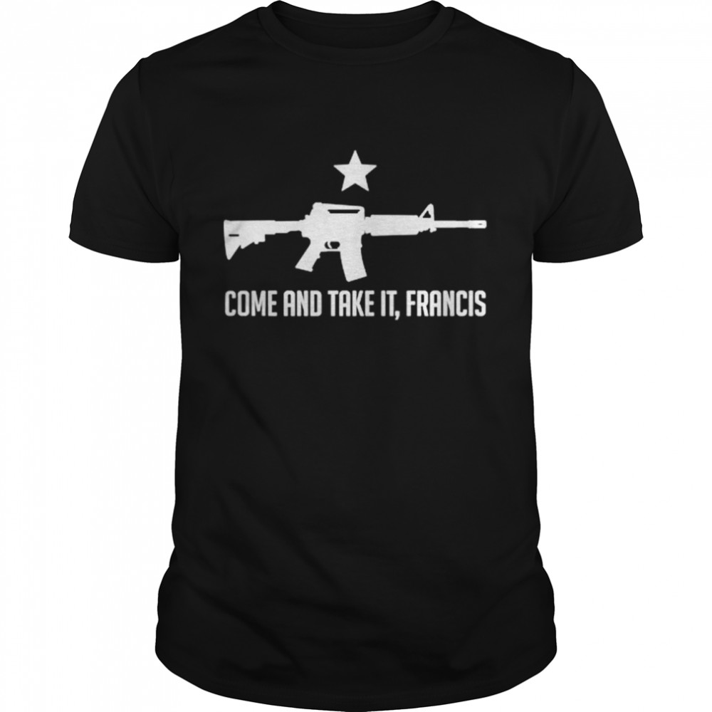 Ar 15 Gun Come And Take It Francis shirt