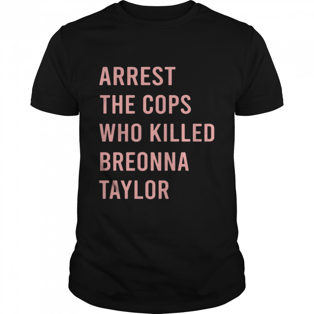 Arrest The Cops Who Killed Breonna Taylor shirt