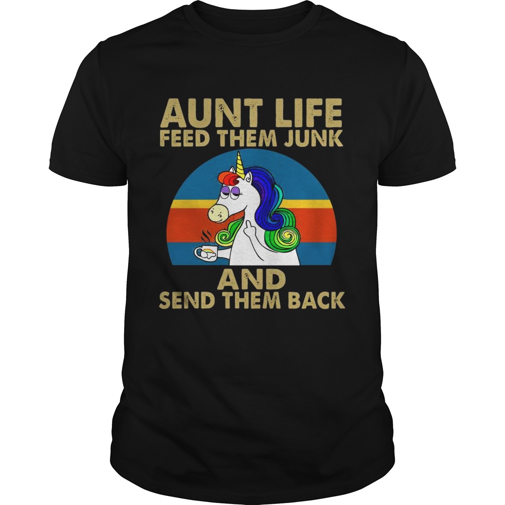 Aunt Life Feed Them Junk And Send Them Back shirt