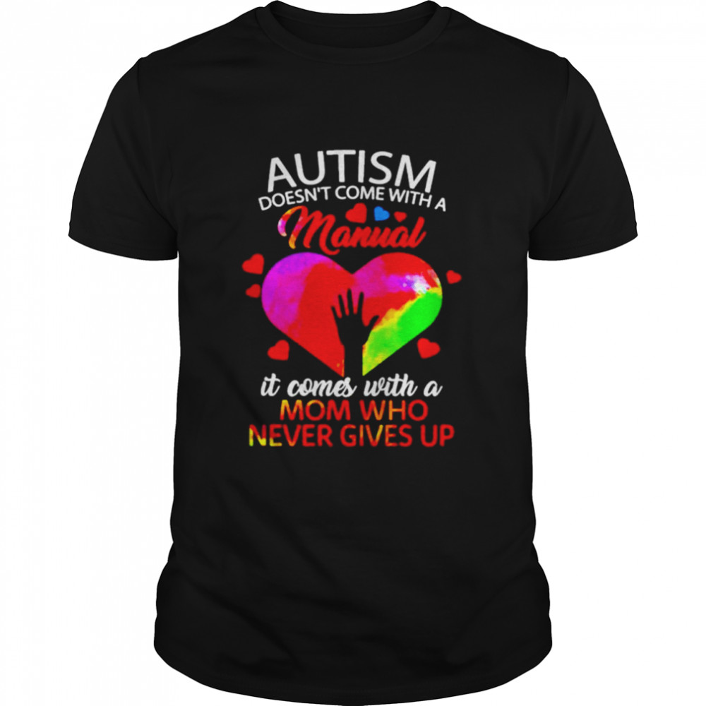 Autism Doesn’t Come With A Manual It Comes With A Mom Who Never Give Up shirt