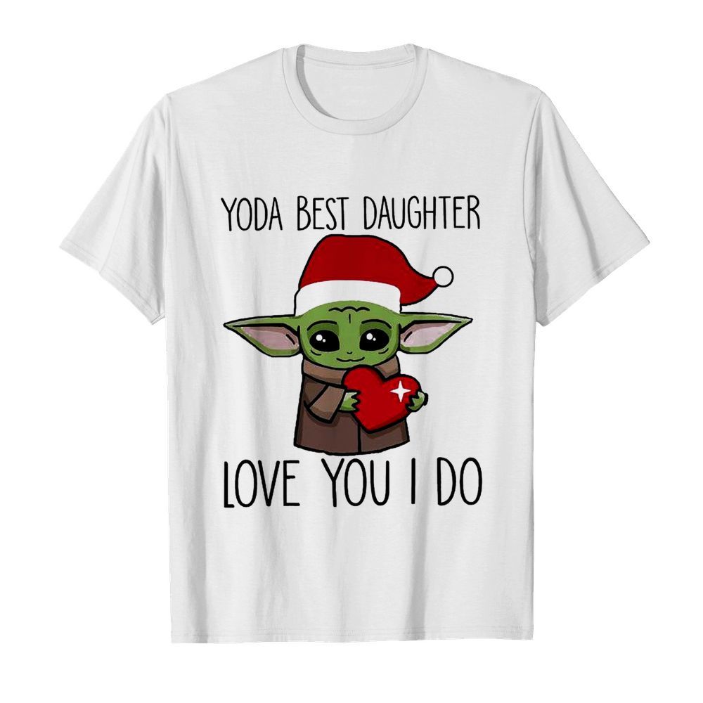 Baby Yoda Best Daughter Love You I Do Christmas shirt