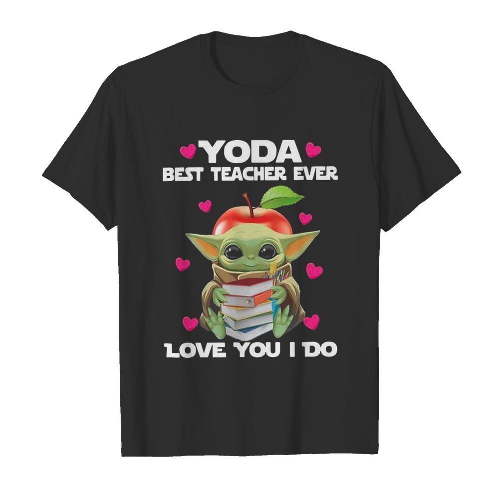 Baby Yoda Hug Books Best Teacher Ever Love You I Do shirt