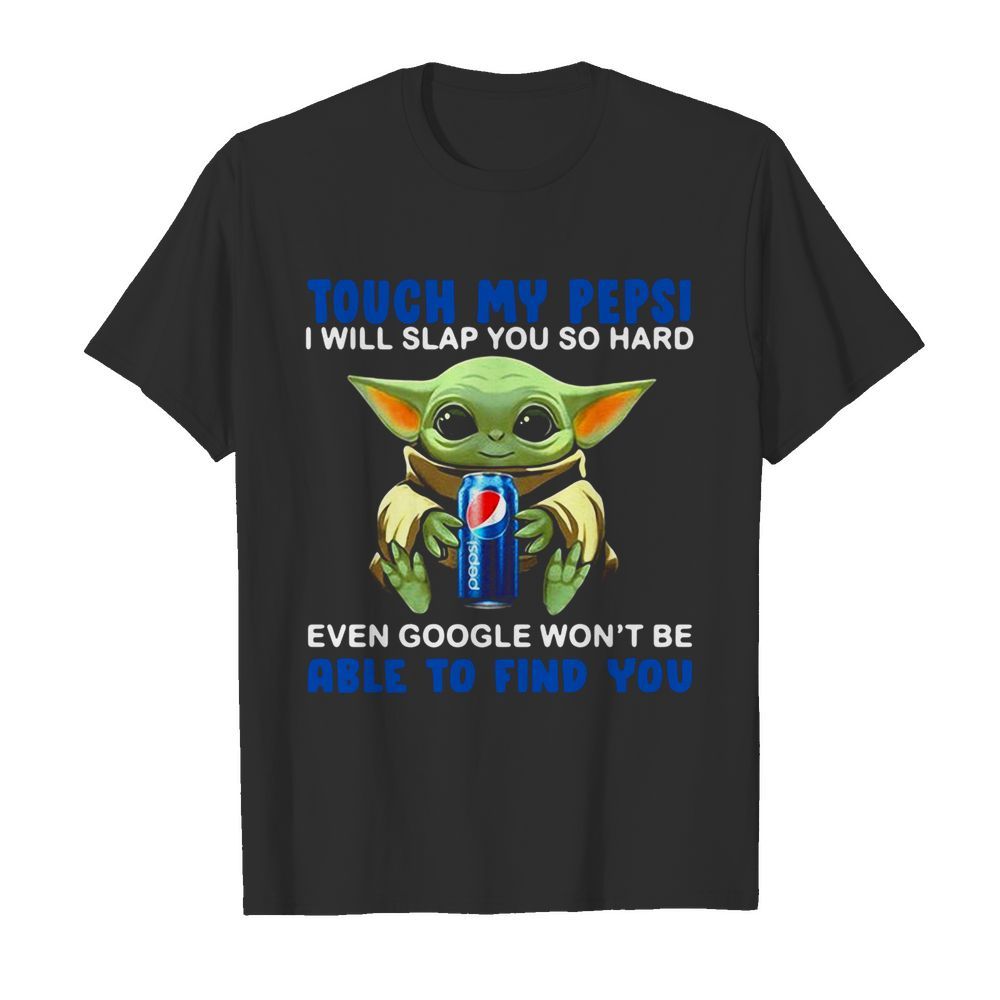 Baby Yoda Hug Pepsi Touch My Pepsi I Will Slap You So Hard Even Google Won’t Be Able To Find You shirt