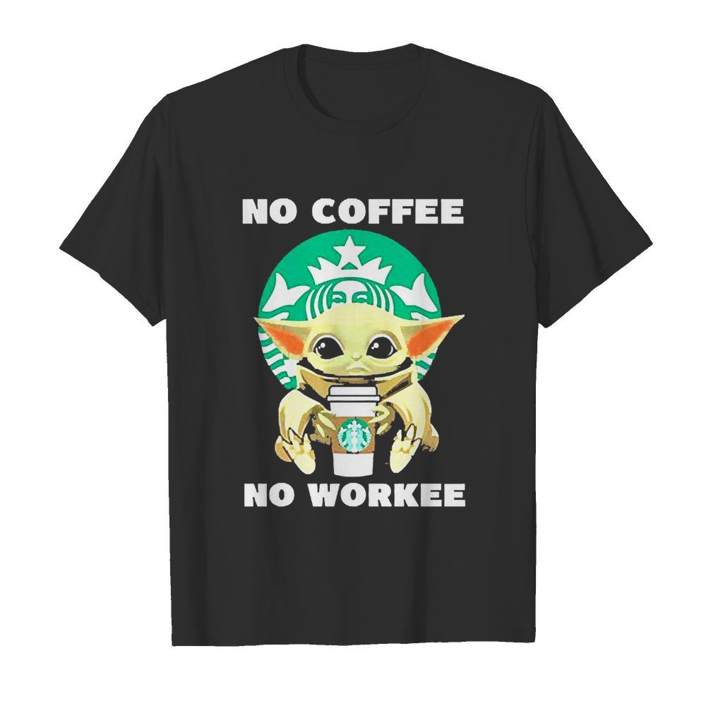 Baby Yoda Hug Starbuck No Coffee No Workee shirt