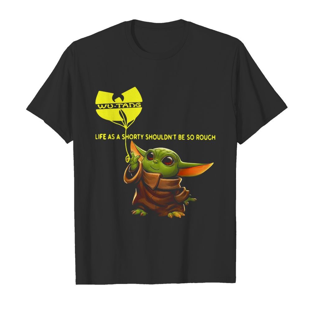 Baby Yoda Life As A Shorty Shouldnt Be So Rough Wu Tang Clan shirt