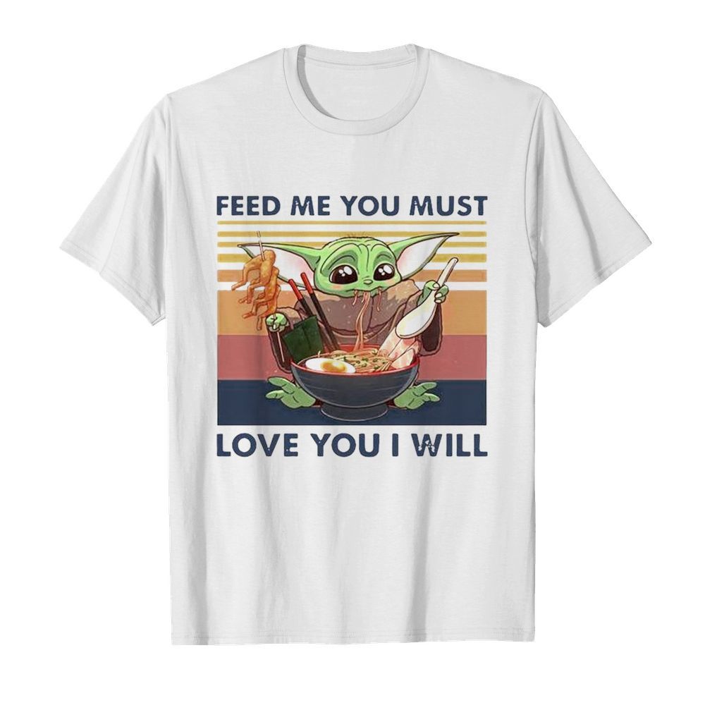 Baby Yoda feed me you must love you I will vintage shirt