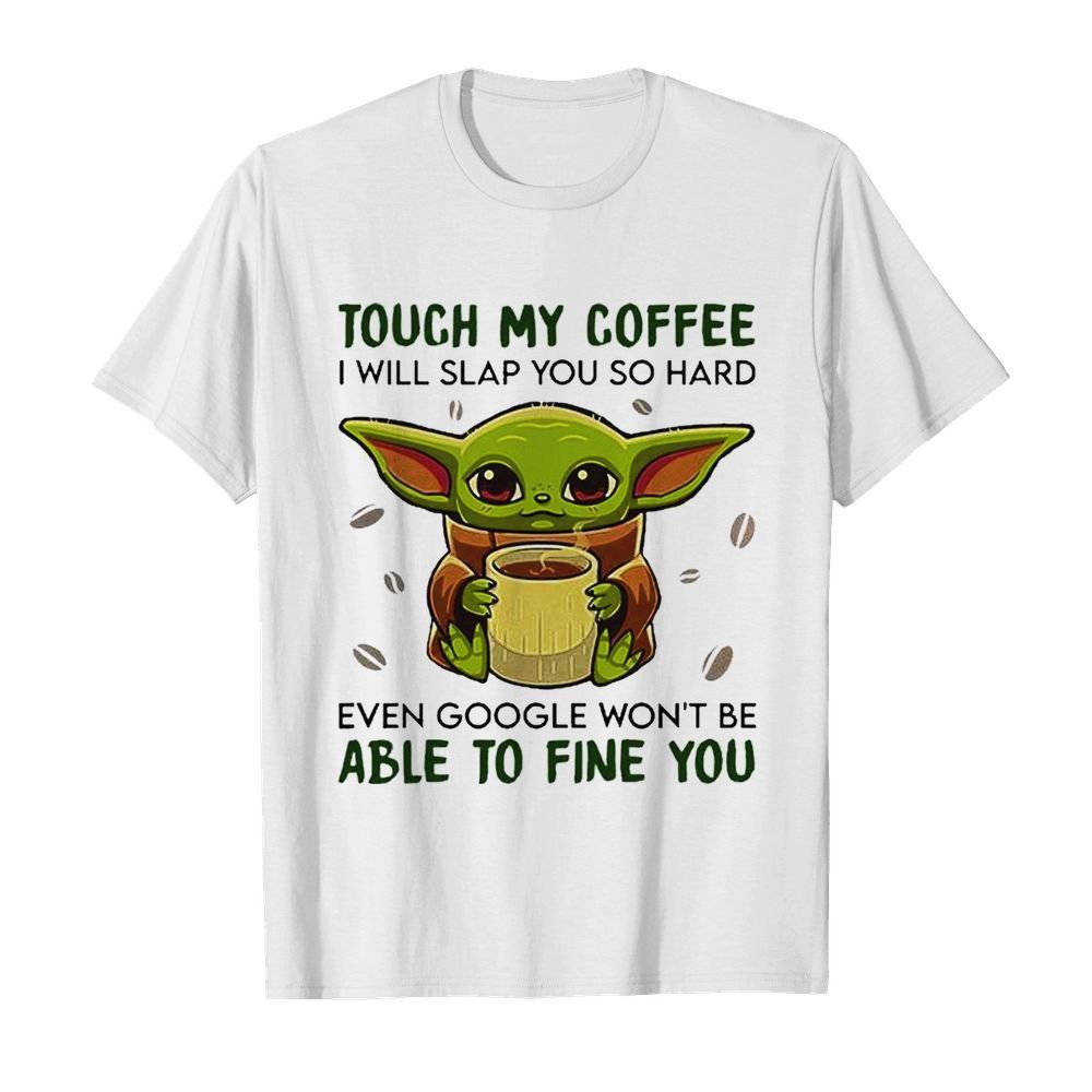 Baby Yoda hug Coffee Touch My Coffee I will slap You so hard even google wont be able to fine you  Classic Men's T-shirt