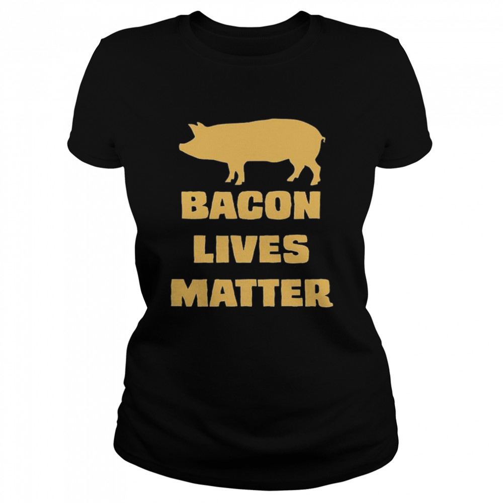 Bacon Lives Matter  Classic Women's T-shirt