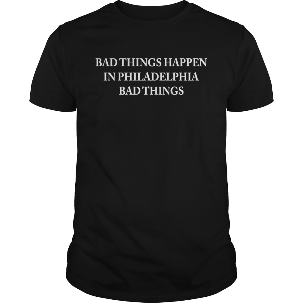 Bad things happen in philadelphia trump 2020 shirt