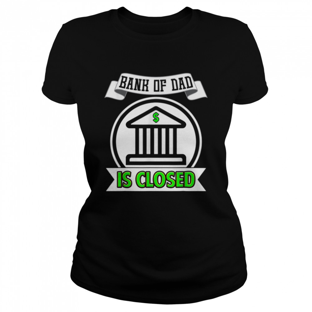 Bank of Dad is Closed  Classic Women's T-shirt