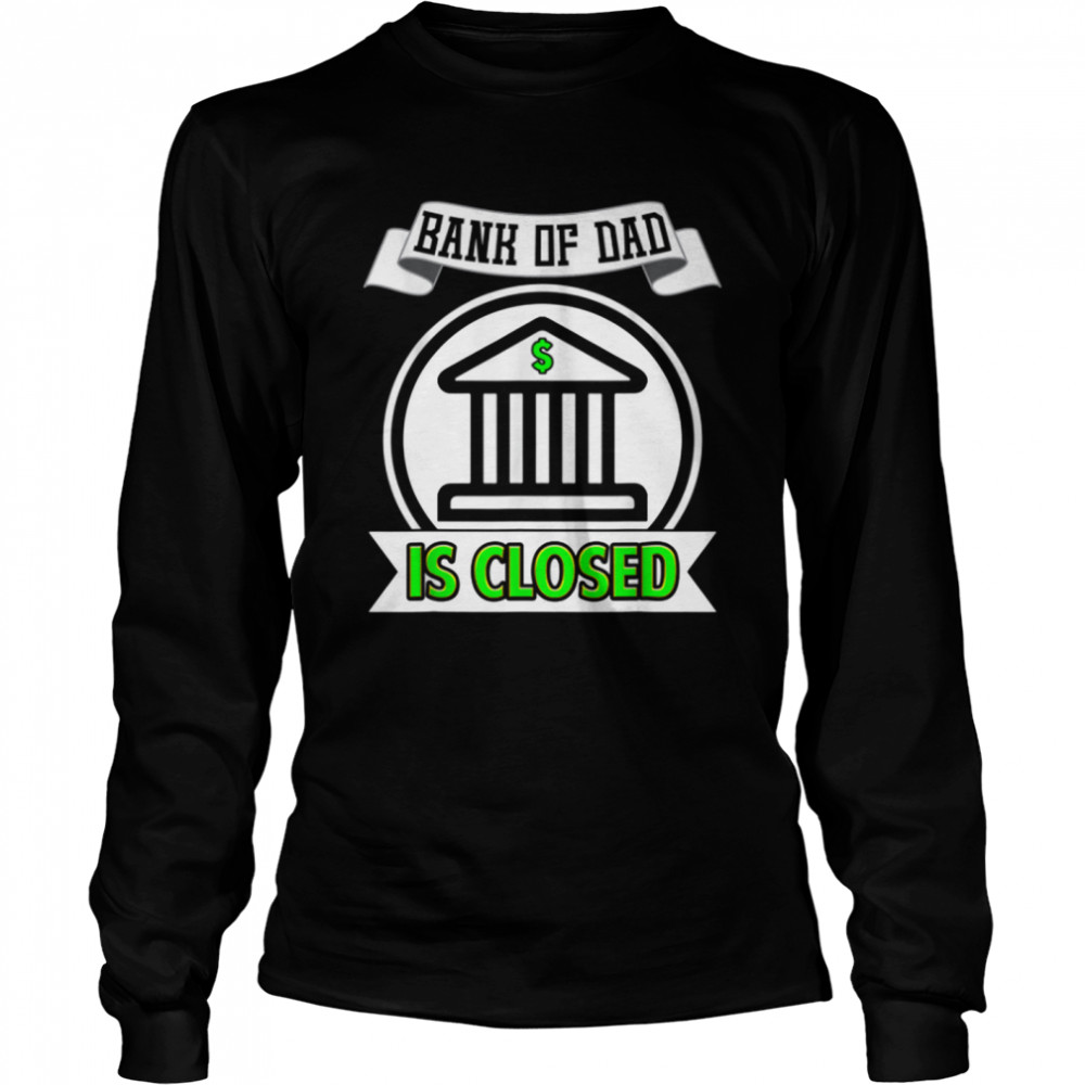 Bank of Dad is Closed  Long Sleeved T-shirt