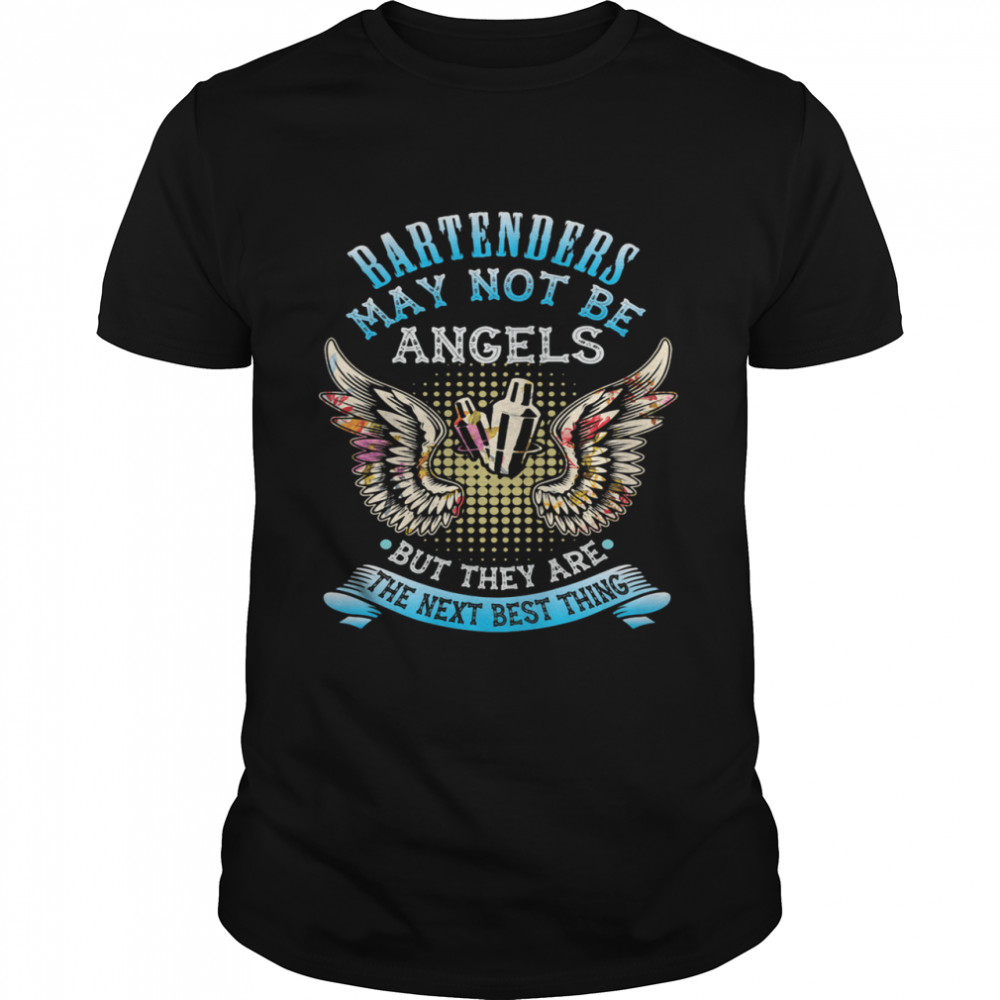 Bartenders May Not Be Angels But They Are The Next Best Thing shirt