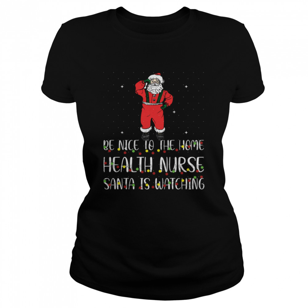 Be Nice To The Nurse Santa Is Watching Christmas Be Nice To The Nurse Santa Is Watching  Classic Women's T-shirt