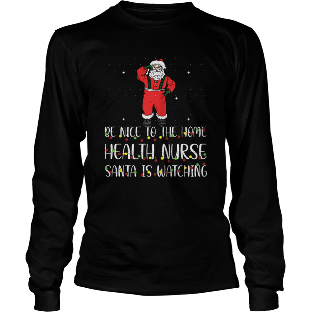 Be Nice To The Nurse Santa Is Watching Christmas Be Nice To The Nurse Santa Is Watching  Long Sleeved T-shirt