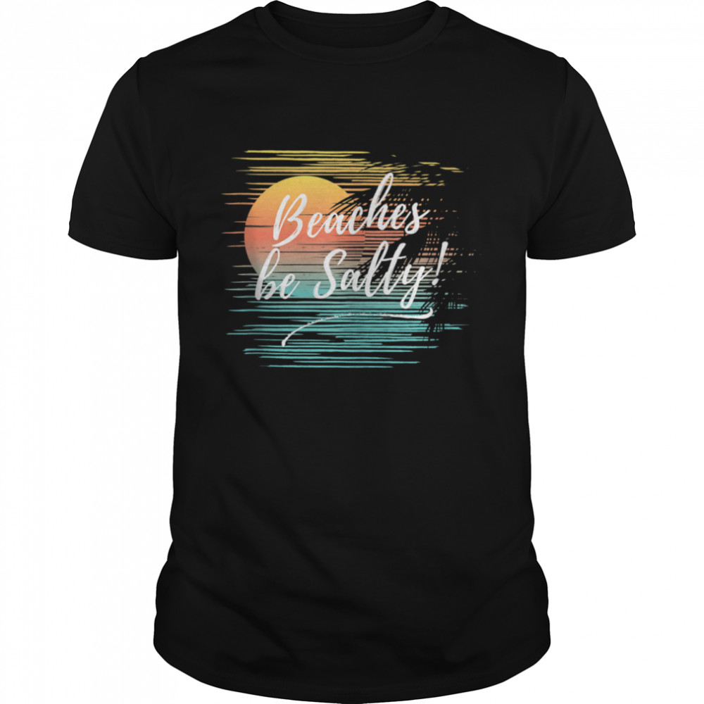 Beaches Be Salty shirt