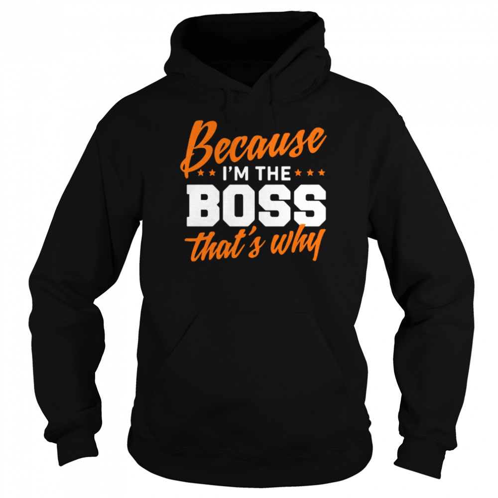 Because I Am The Boss That’s Why  Unisex Hoodie