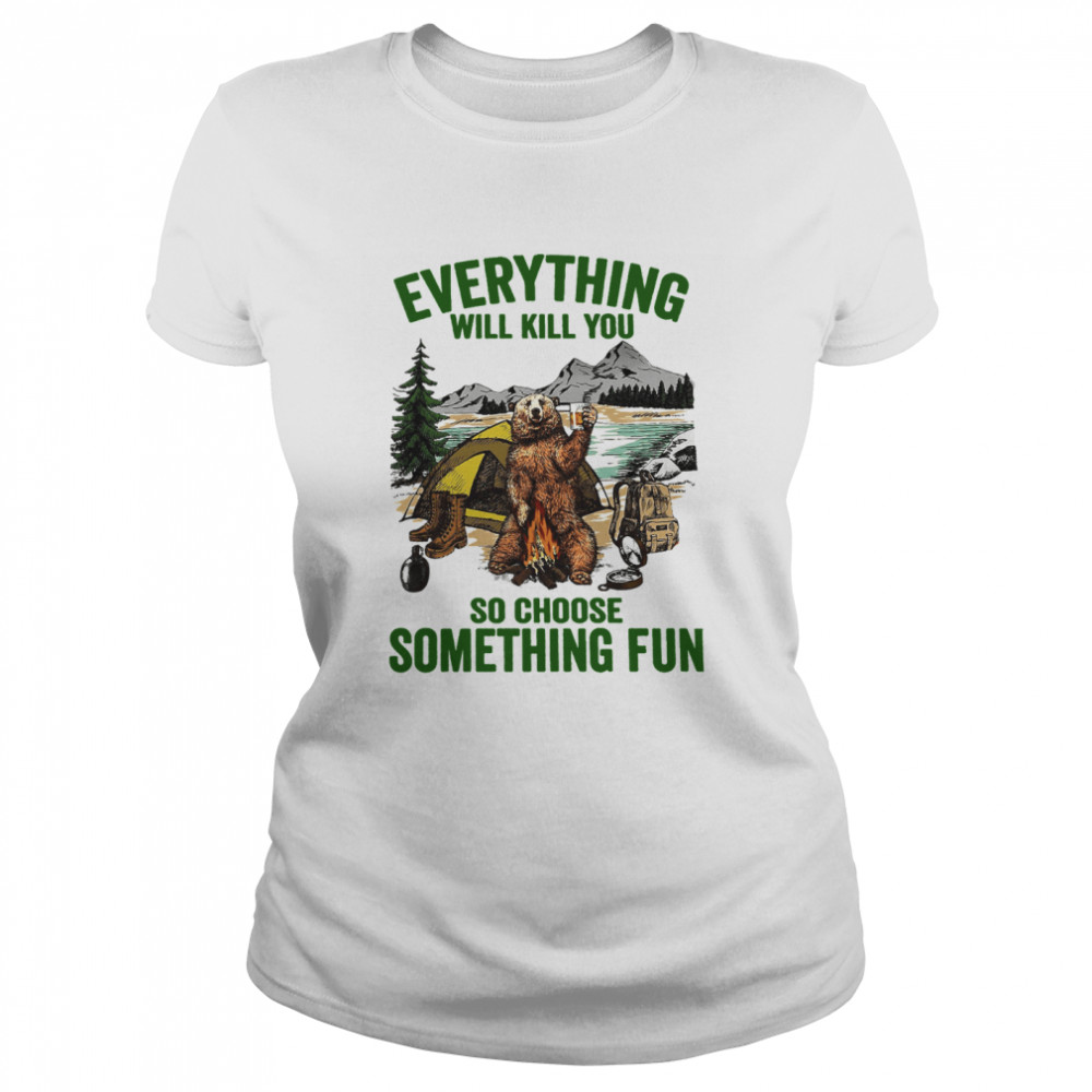 Beer Everything Will Kill You So Choose Something Fun  Classic Women's T-shirt