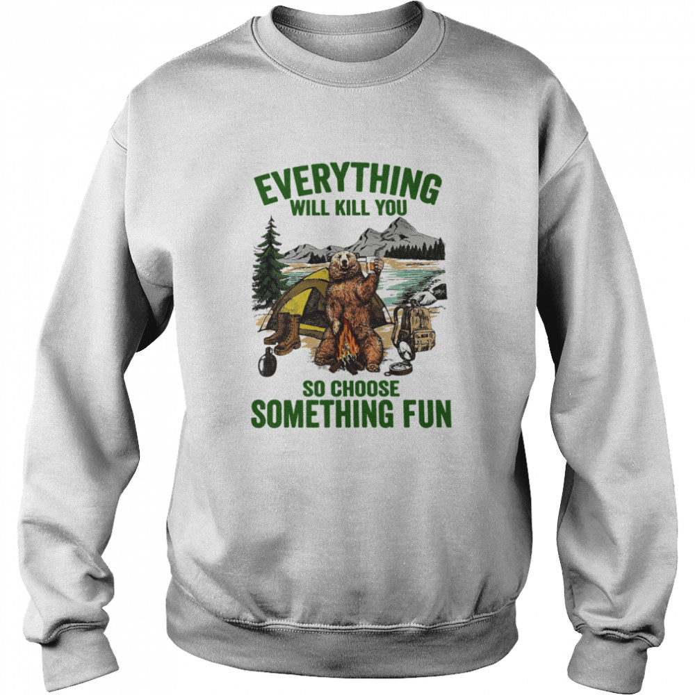 Beer Everything Will Kill You So Choose Something Fun  Unisex Sweatshirt