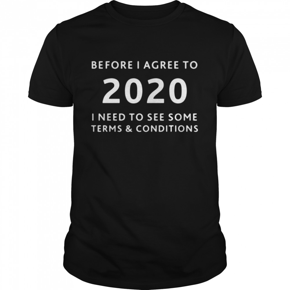 Before I agree to 2020 I need to see some terms and condition shirt