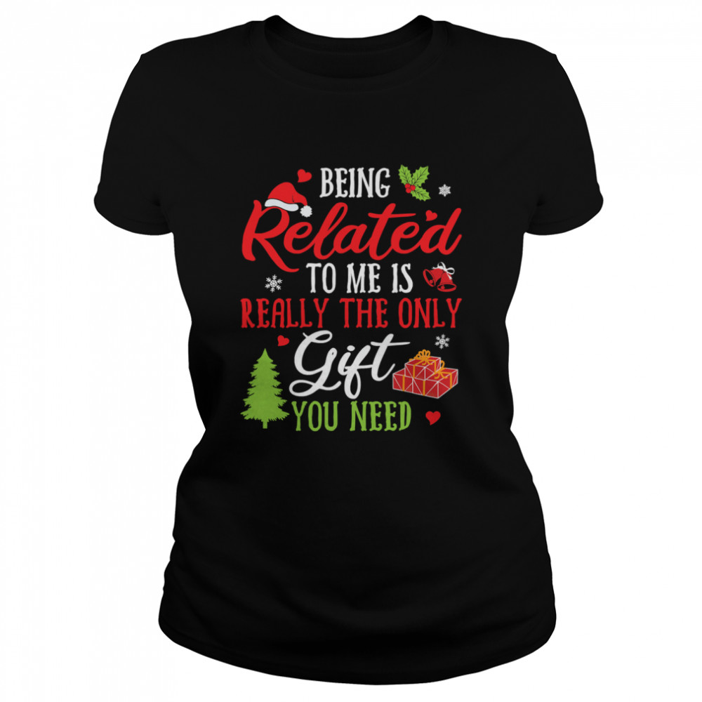 Being Related To Me Is Really The Only Gift You Need Christmas Pajamas  Classic Women's T-shirt