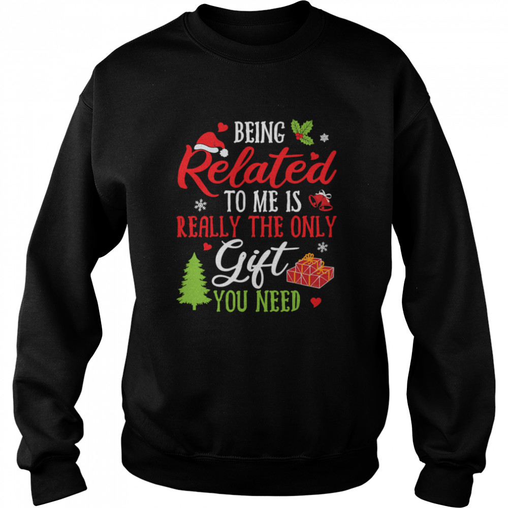 Being Related To Me Is Really The Only Gift You Need Christmas Pajamas  Unisex Sweatshirt