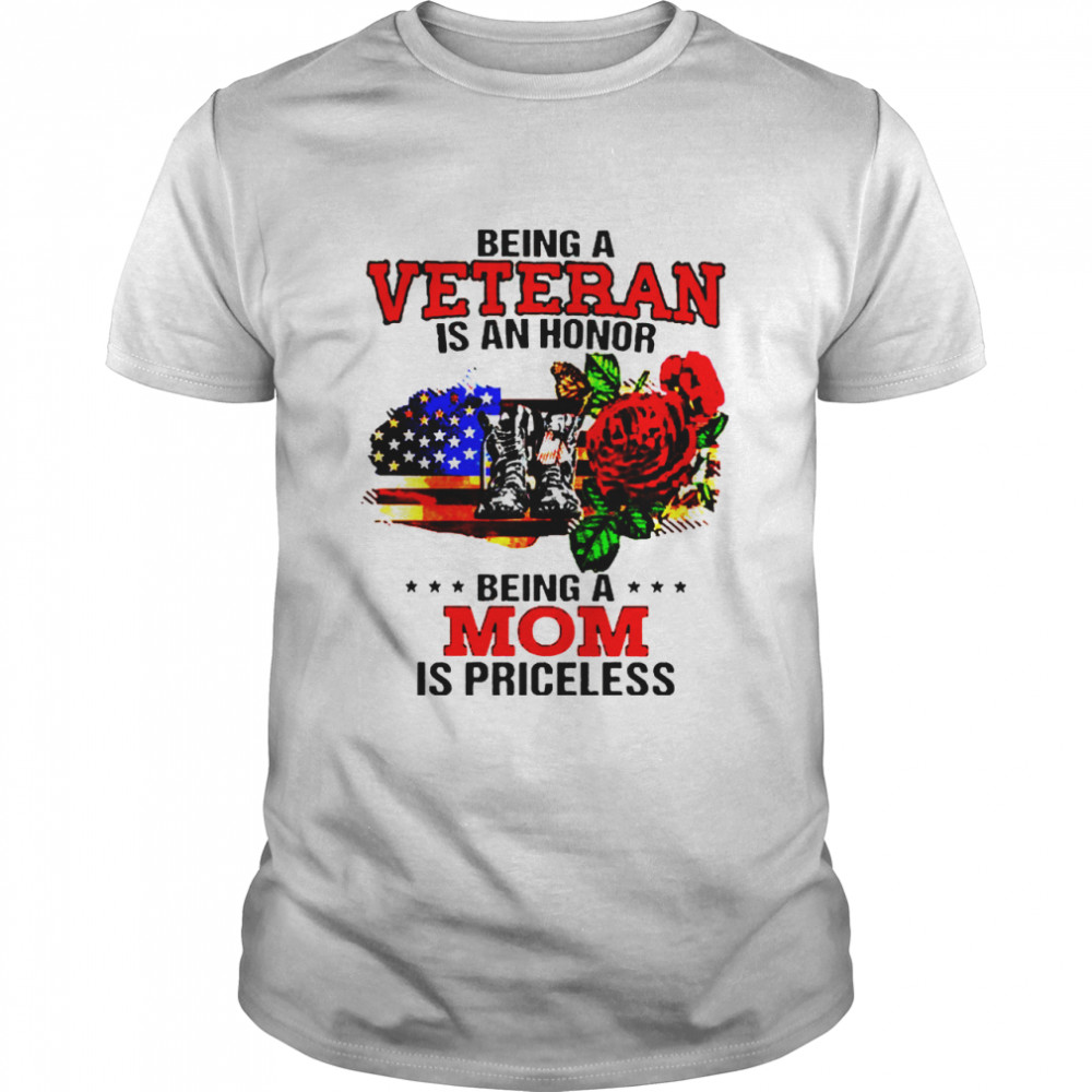 Being a Veteran is an honor being a Mom is priceless shirt