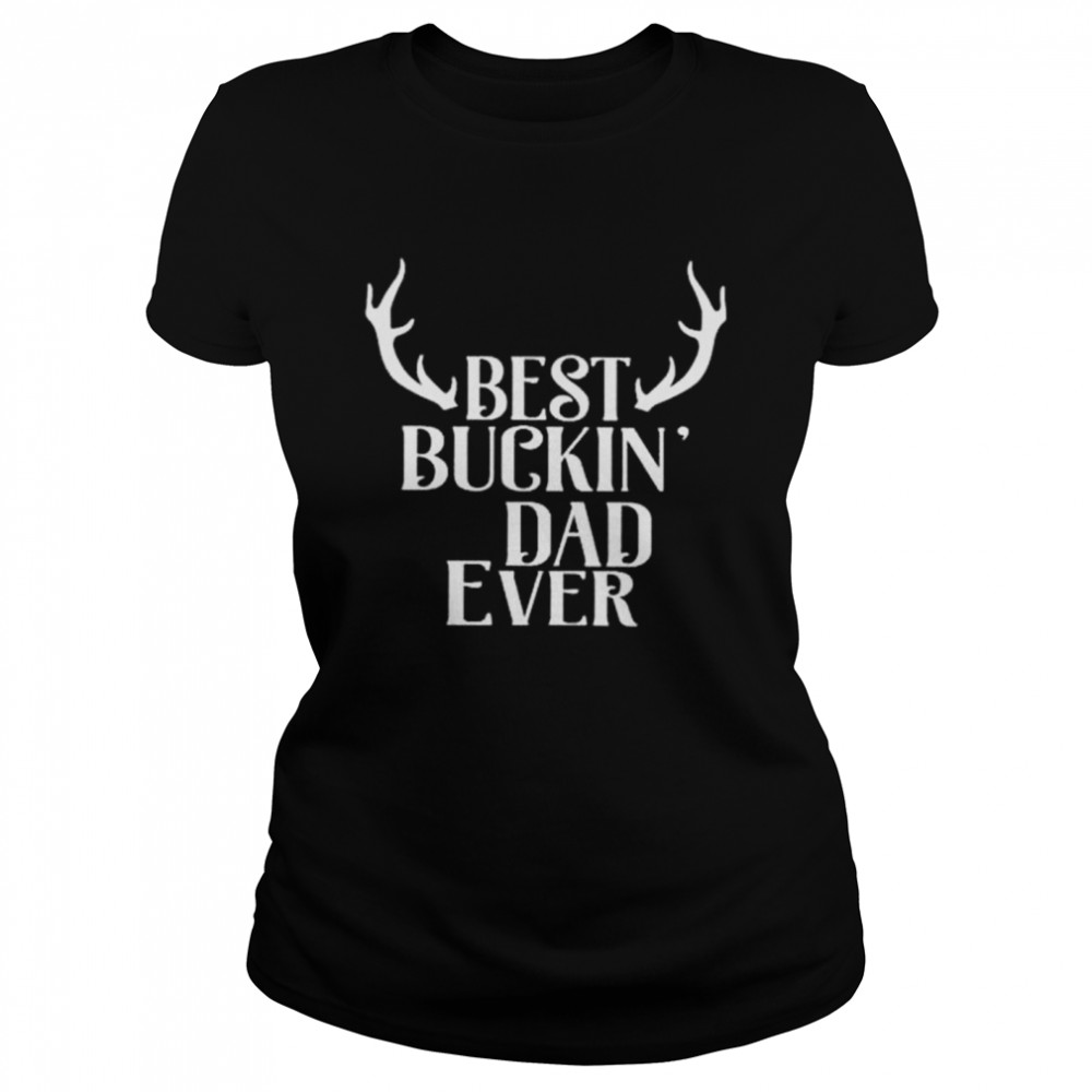 Best buckin dad ever  Classic Women's T-shirt