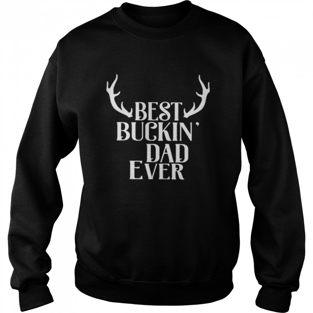 Best buckin dad ever  Unisex Sweatshirt