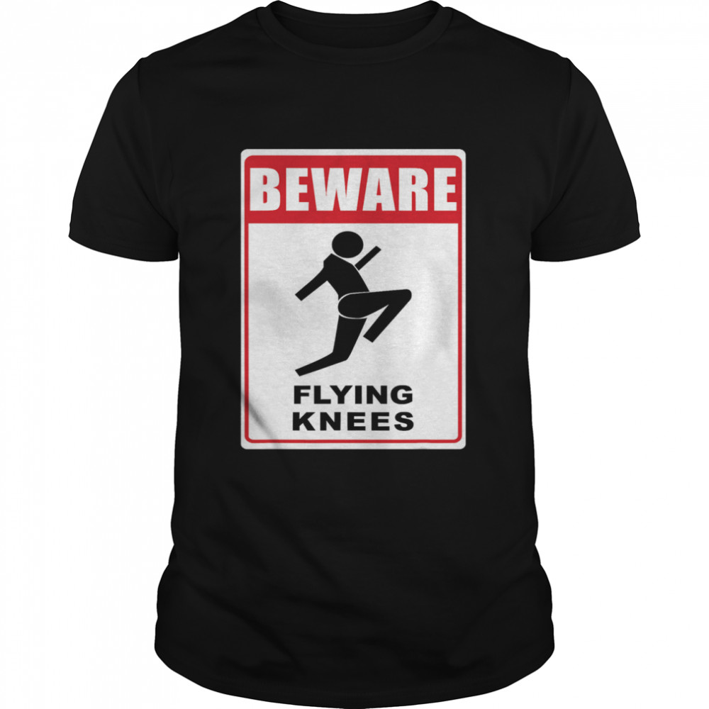 Beware Knockout Knees Are Flying shirt