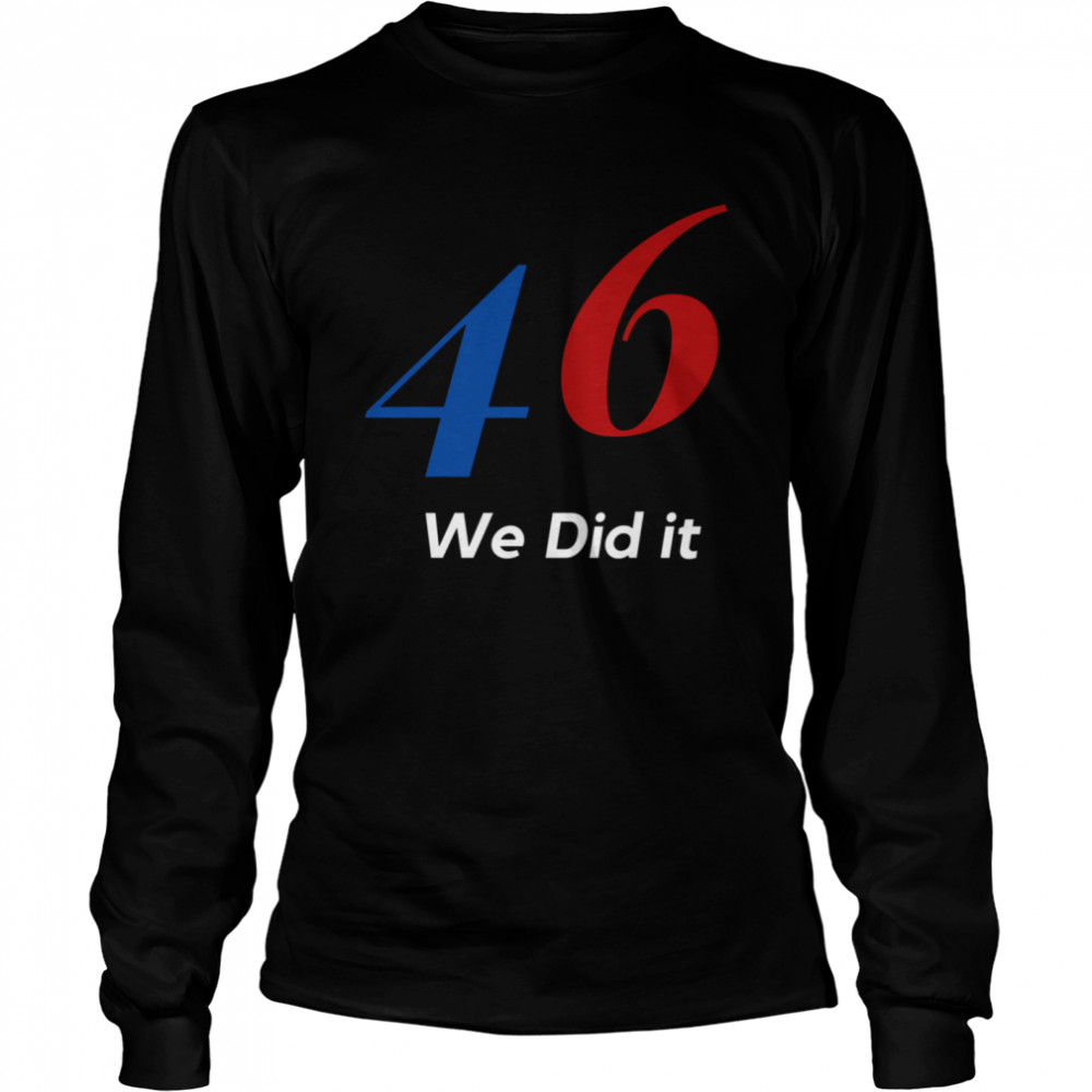 Biden 46 We Did It Election Not President  Long Sleeved T-shirt