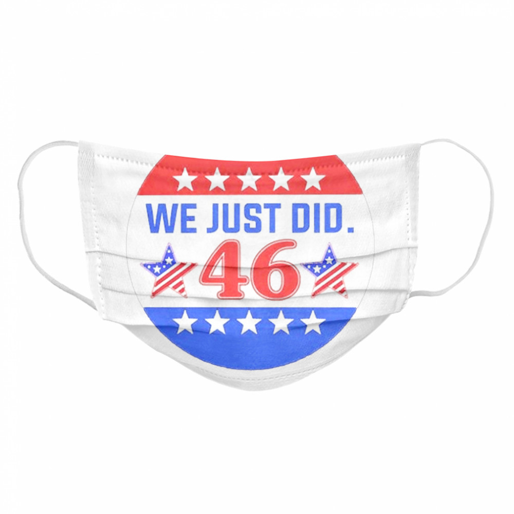 Biden 46 We Just Do  Cloth Face Mask